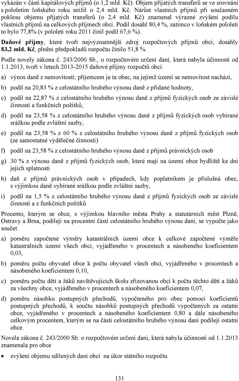 Daňové příjmy, které tvoří nejvýznamnější zdroj rozpočtových příjmů obcí, dosáhly 83,2 mld. Kč, plnění předpokladů rozpočtu činilo 51,8 %. Podle novely zákona č. 243/2000 Sb.