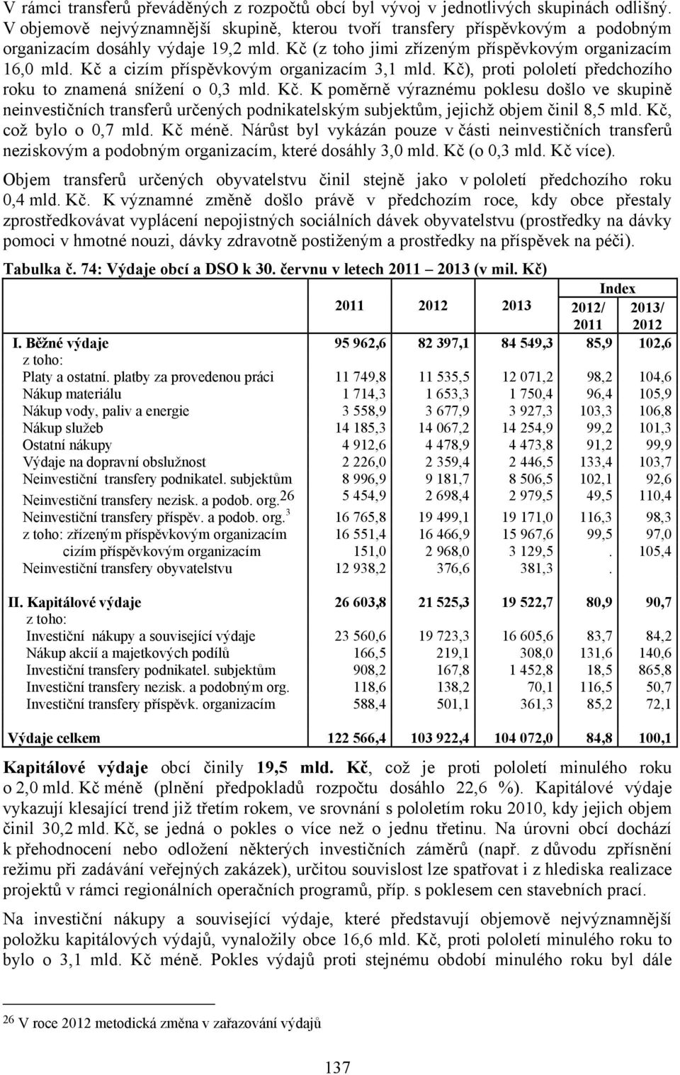 Kč a cizím příspěvkovým organizacím 3,1 mld. Kč), proti pololetí předchozího roku to znamená snížení o 0,3 mld. Kč. K poměrně výraznému poklesu došlo ve skupině neinvestičních transferů určených podnikatelským subjektům, jejichž objem činil 8,5 mld.