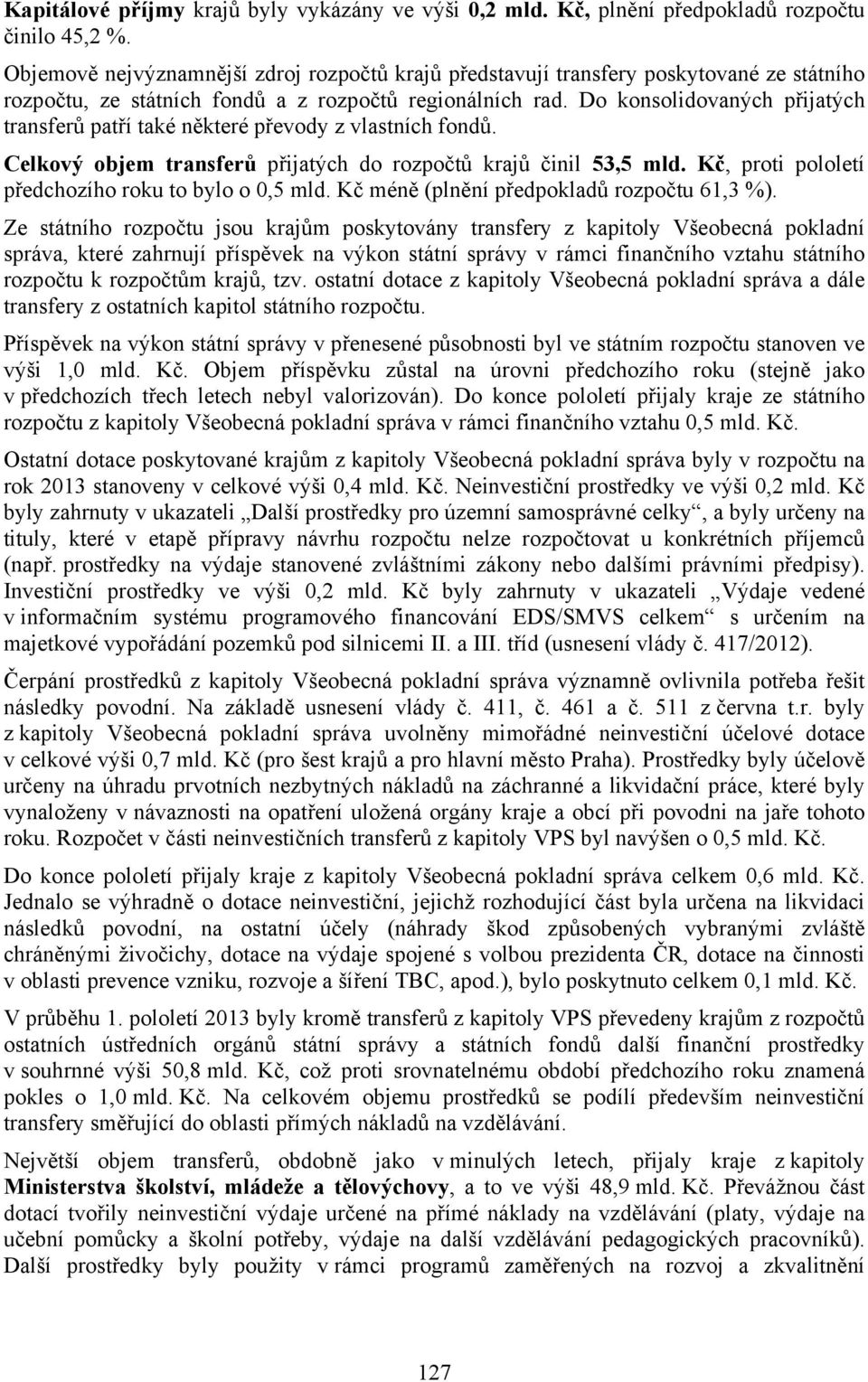 Do konsolidovaných přijatých transferů patří také některé převody z vlastních fondů. Celkový objem transferů přijatých do rozpočtů krajů činil 53,5 mld.