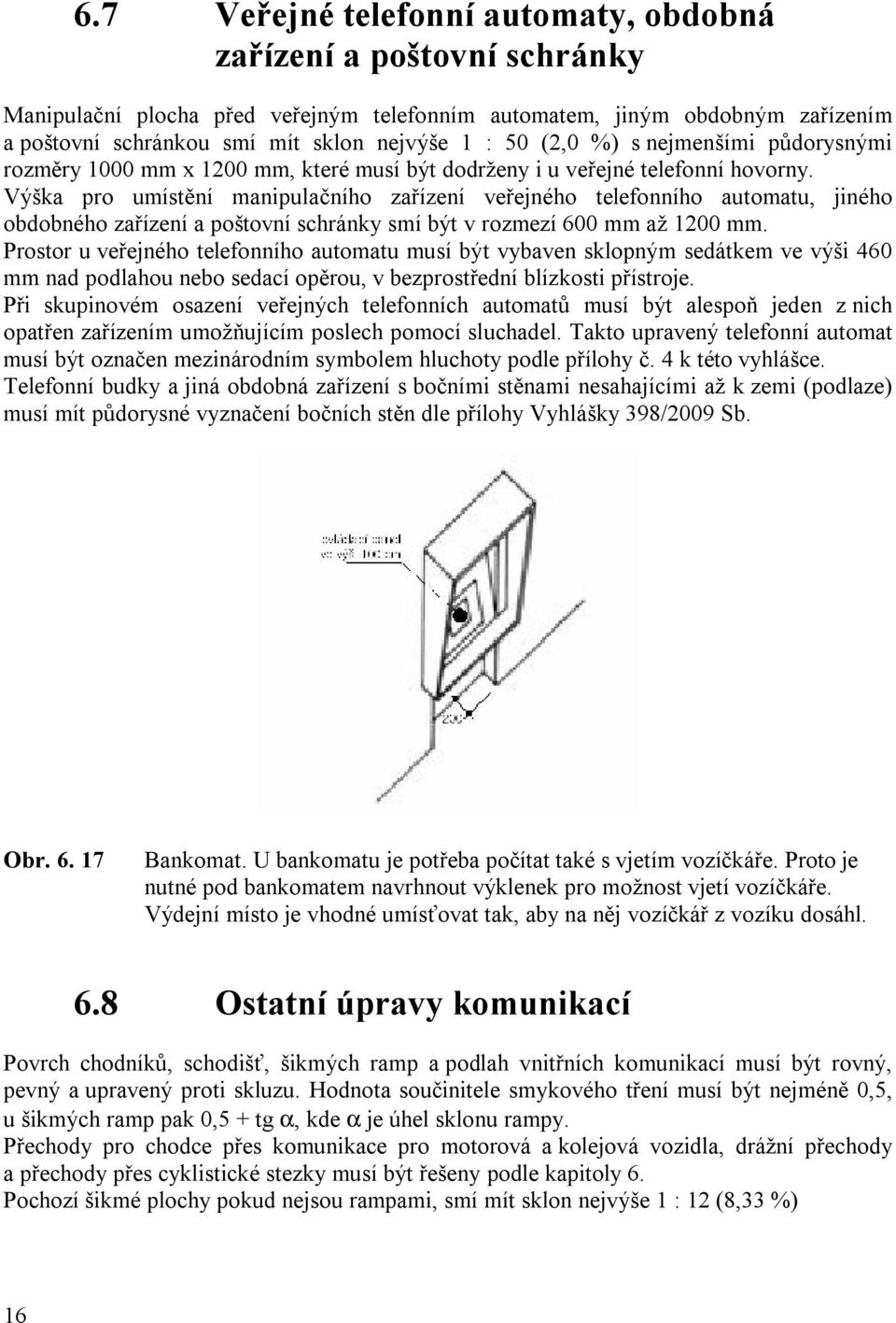 Výška pro umístění manipulačního zařízení veřejného telefonního automatu, jiného obdobného zařízení a poštovní schránky smí být v rozmezí 600 mm až 1200 mm.