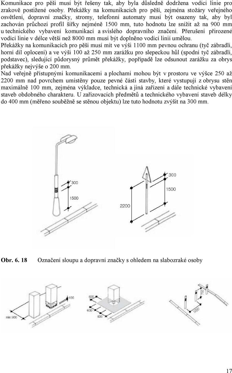 hodnotu lze snížit až na 900 mm u technického vybavení komunikací a svislého dopravního značení. Přerušení přirozené vodící linie v délce větší než 8000 mm musí být doplněno vodící linií umělou.