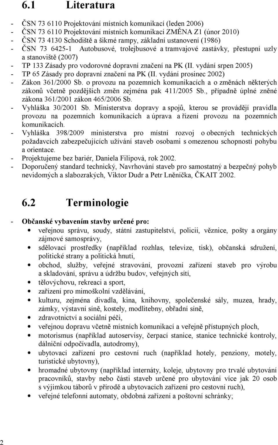 vydání srpen 2005) - TP 65 Zásady pro dopravní značení na PK (II. vydání prosinec 2002) - Zákon 361/2000 Sb.