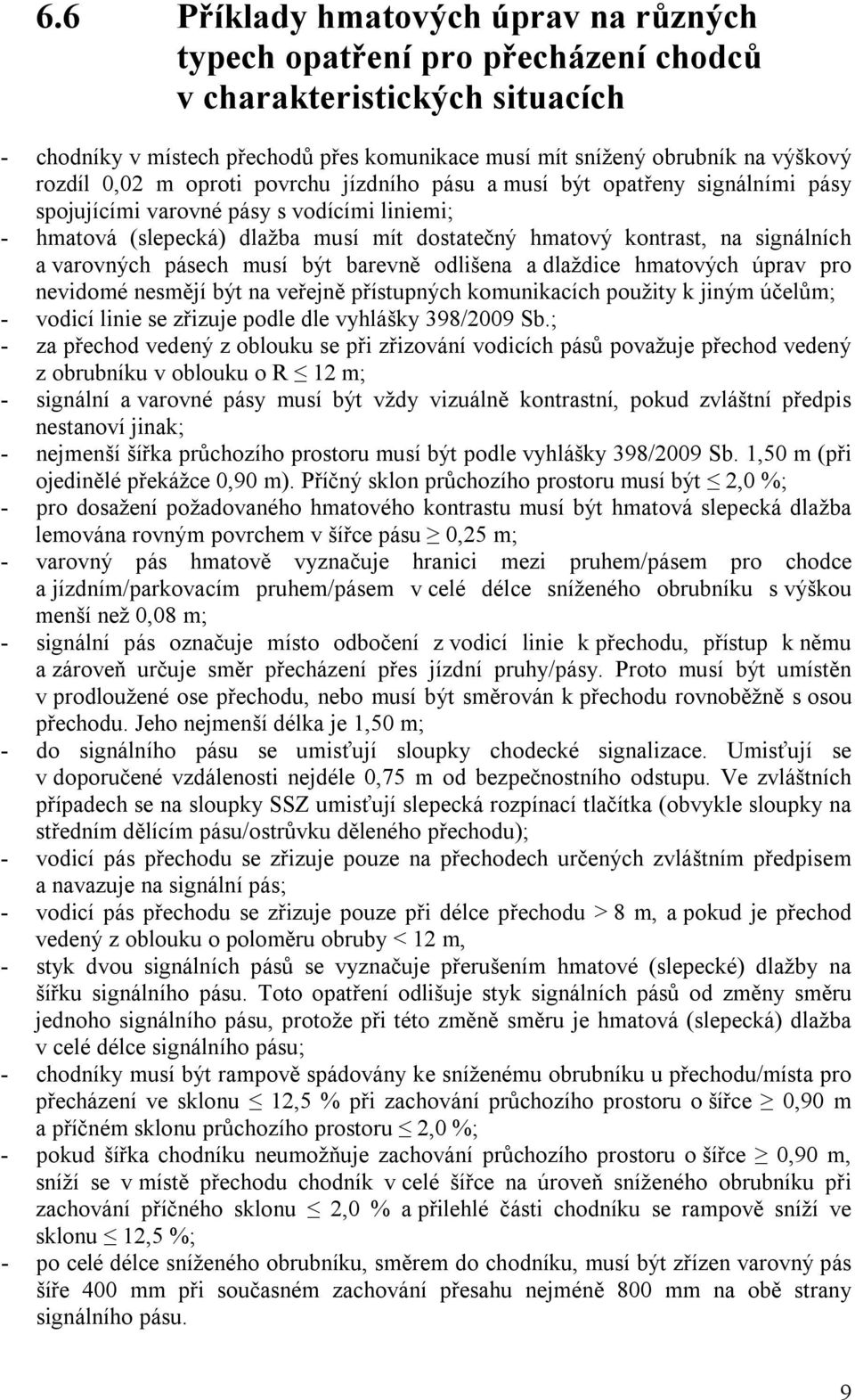 varovných pásech musí být barevně odlišena a dlaždice hmatových úprav pro nevidomé nesmějí být na veřejně přístupných komunikacích použity k jiným účelům; - vodicí linie se zřizuje podle dle vyhlášky