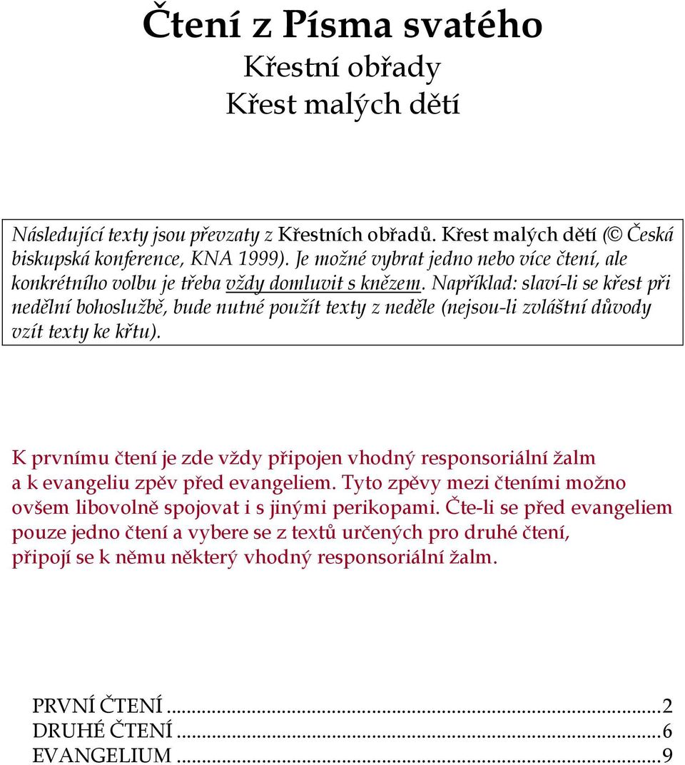 Například: slaví-li se křest při nedělní bohoslužbě, bude nutné použít texty z neděle (nejsou-li zvláštní důvody vzít texty ke křtu).