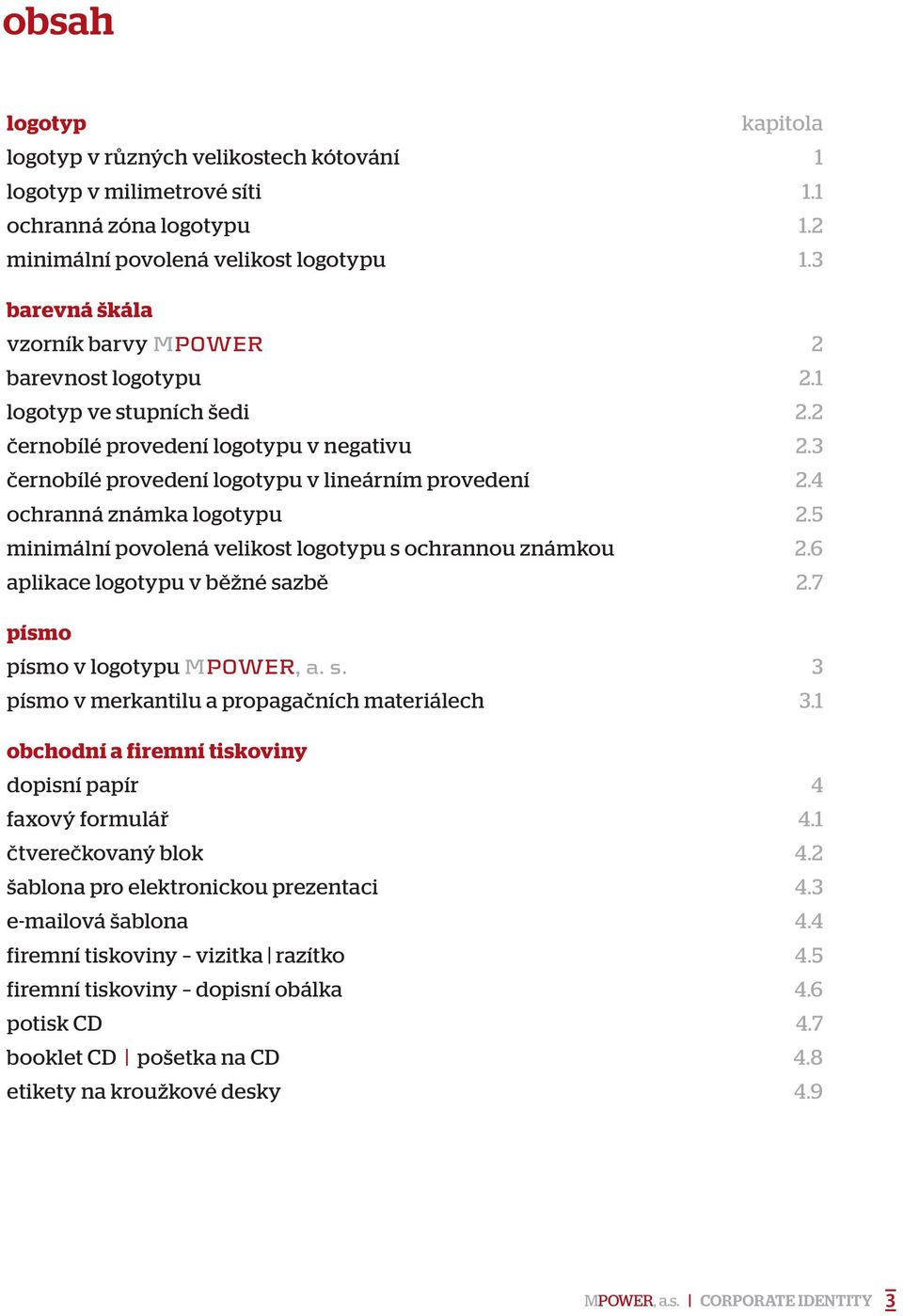 4 ochranná známka logotypu 2.5 minimální povolená velikost logotypu s ochrannou známkou 2.6 aplikace logotypu v běžné sazbě 2.7 písmo písmo v logotypu M, a. s. 3 písmo v merkantilu a propagačních materiálech 3.
