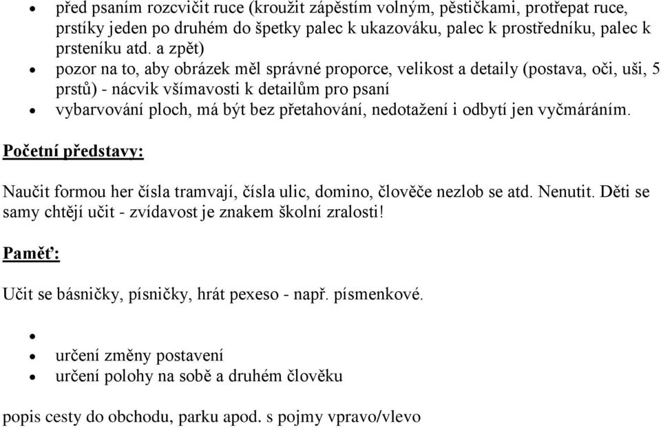 nedotažení i odbytí jen vyčmáráním. Početní představy: Naučit formou her čísla tramvají, čísla ulic, domino, člověče nezlob se atd. Nenutit.