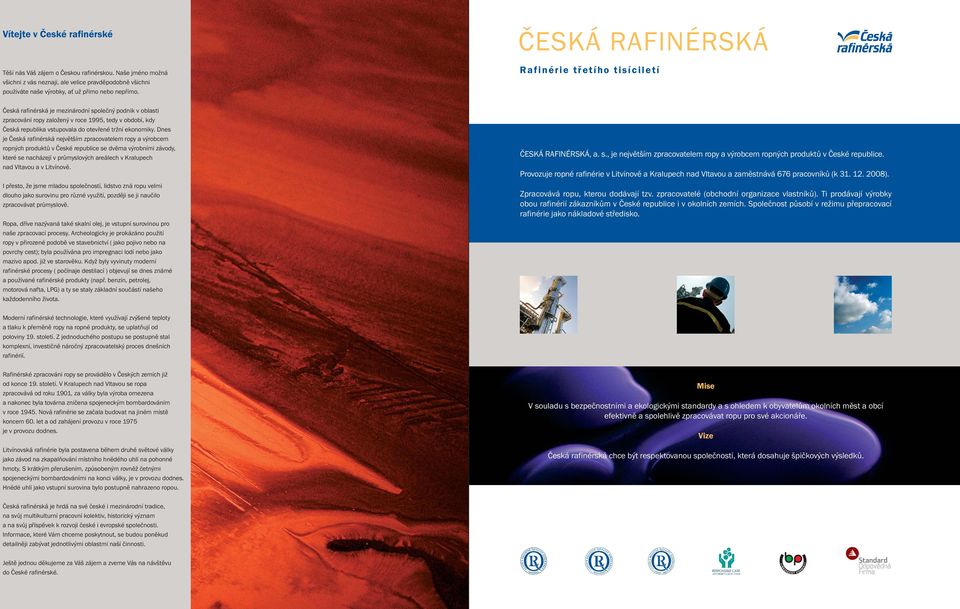Dnes je Česká rafinérská největším zpracovatelem ropy a výrobcem ropných produktů v České republice se dvěma výrobními závody, které se nacházejí v průmyslových areálech v Kralupech nad Vltavou a v