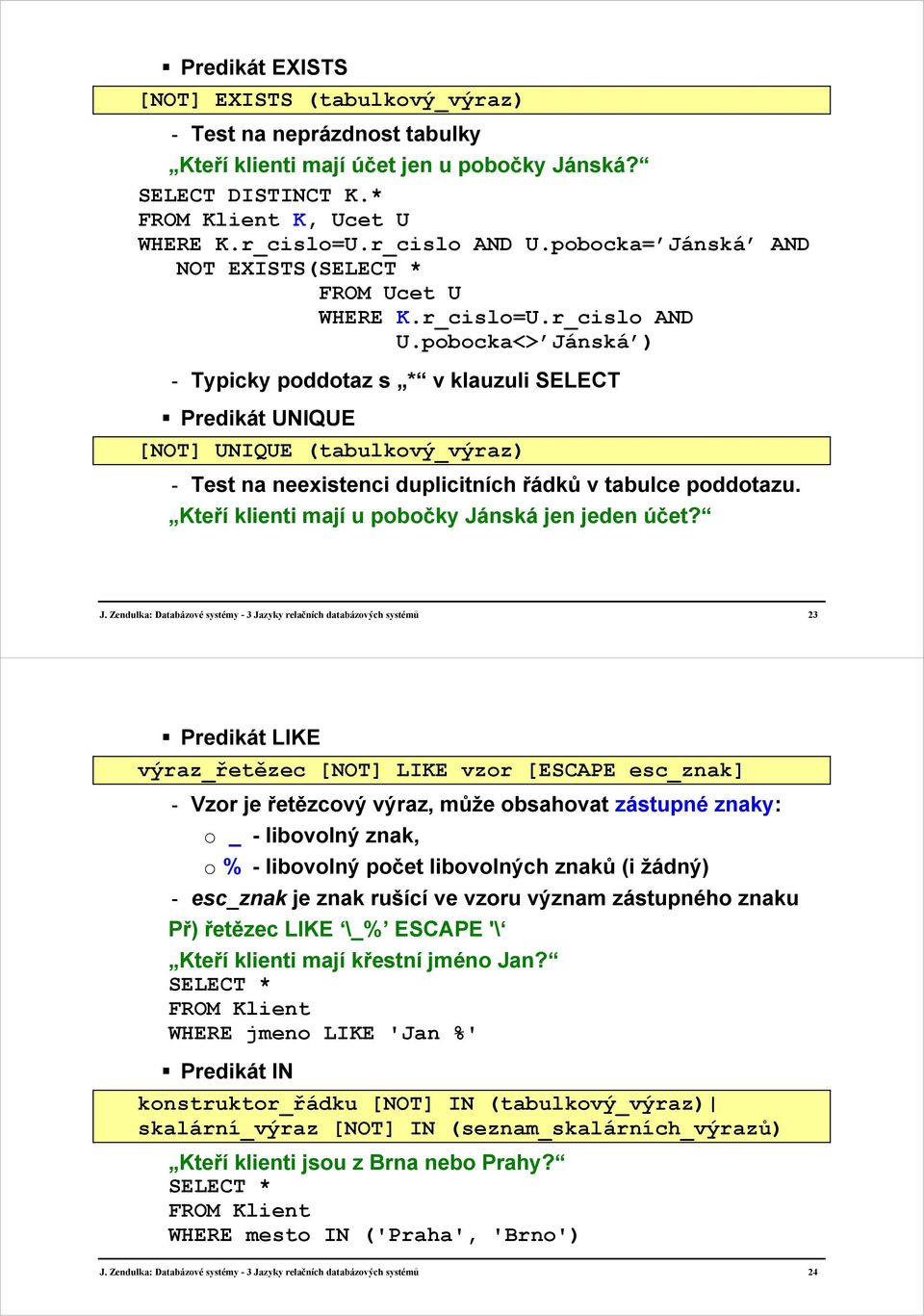 pobocka<> Jánská ) - Typicky poddotaz s * v klauzuli SELECT Predikát UNIQUE [NOT] UNIQUE (tabulkový_výraz) - Test na neexistenci duplicitních řádků v tabulce poddotazu.