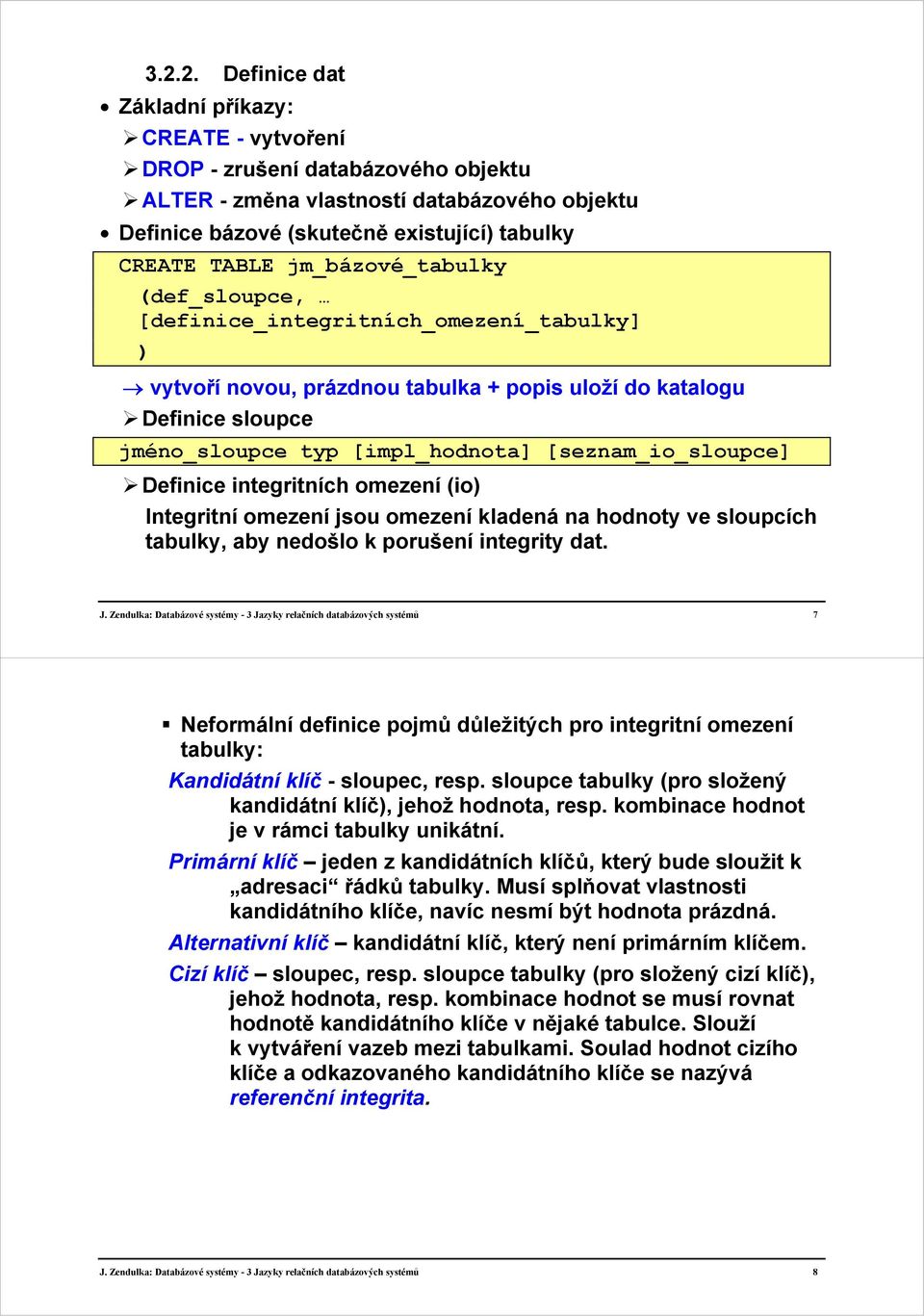 [seznam_io_sloupce] Definice integritních omezení (io) Integritní omezení jsou omezení kladená na hodnoty ve sloupcích tabulky, aby nedošlo k porušení integrity dat. J.