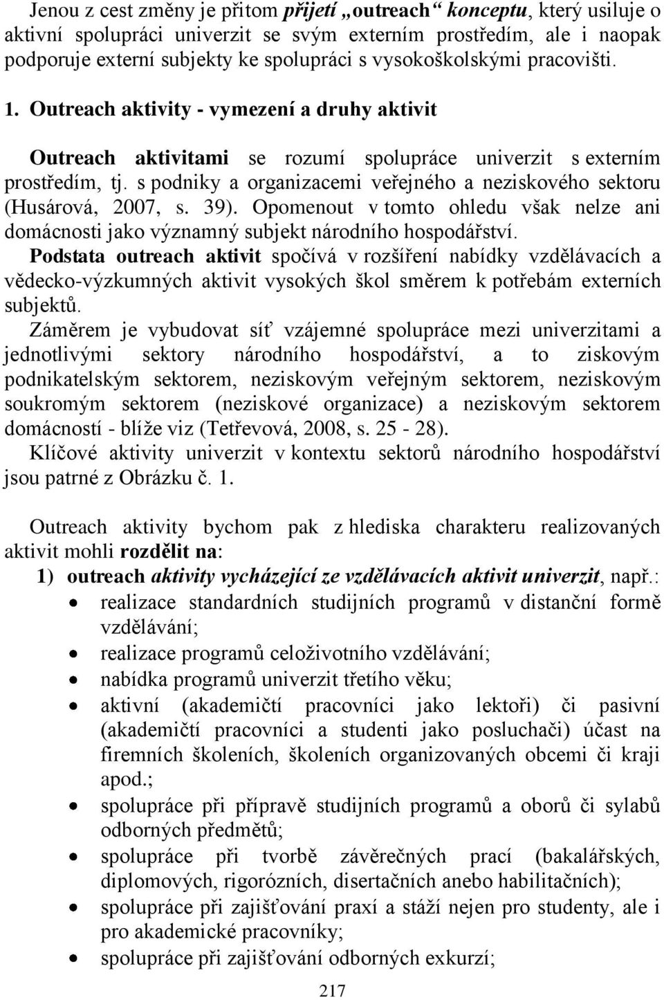 s podniky a organizacemi veřejného a neziskového u (Husárová, 2007, s. 39). Opomenout v tomto ohledu však nelze ani domácnosti jako významný subjekt národního hospodářství.