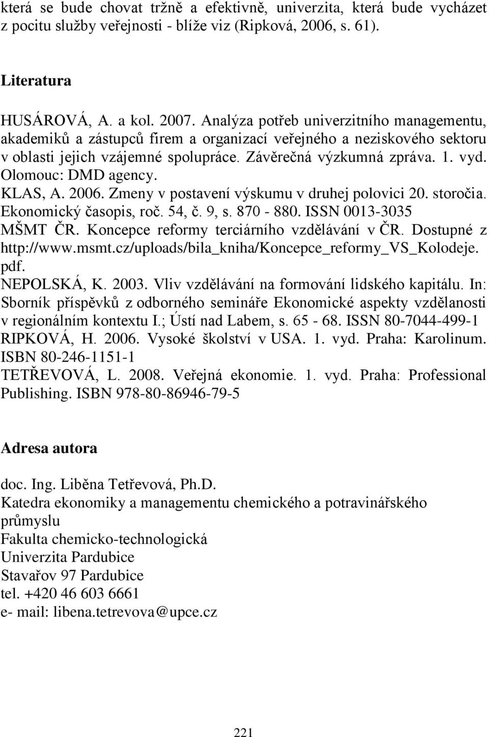 Olomouc: DMD agency. KLAS, A. 2006. Zmeny v postavení výskumu v druhej polovici 20. storočia. Ekonomický časopis, roč. 54, č. 9, s. 870-880. ISSN 0013-3035 MŠMT ČR.