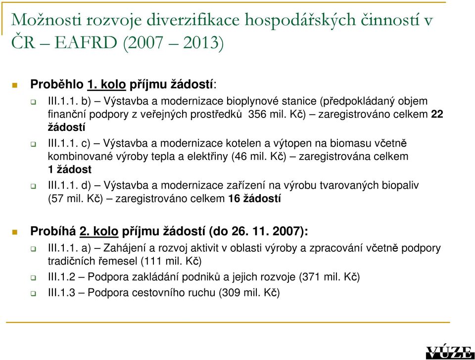 Kč) zaregistrováno celkem 16 žádostí Probíhá 2. kolo příjmu žádostí (do 26. 11. 2007): III.1.1. a) Zahájení a rozvoj aktivit v oblasti výroby a zpracování včetně podpory tradičních řemesel (111 mil.