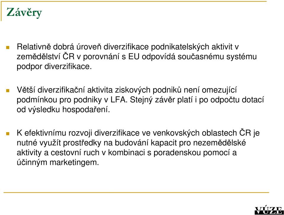 Stejný závěr platí i po odpočtu dotací od výsledku hospodaření.