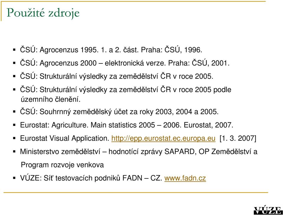 ČSÚ: Souhrnný zemědělský účet za roky 2003, 2004 a 2005. Eurostat: Agriculture. Main statistics 2005 2006. Eurostat, 2007. Eurostat Visual Application.