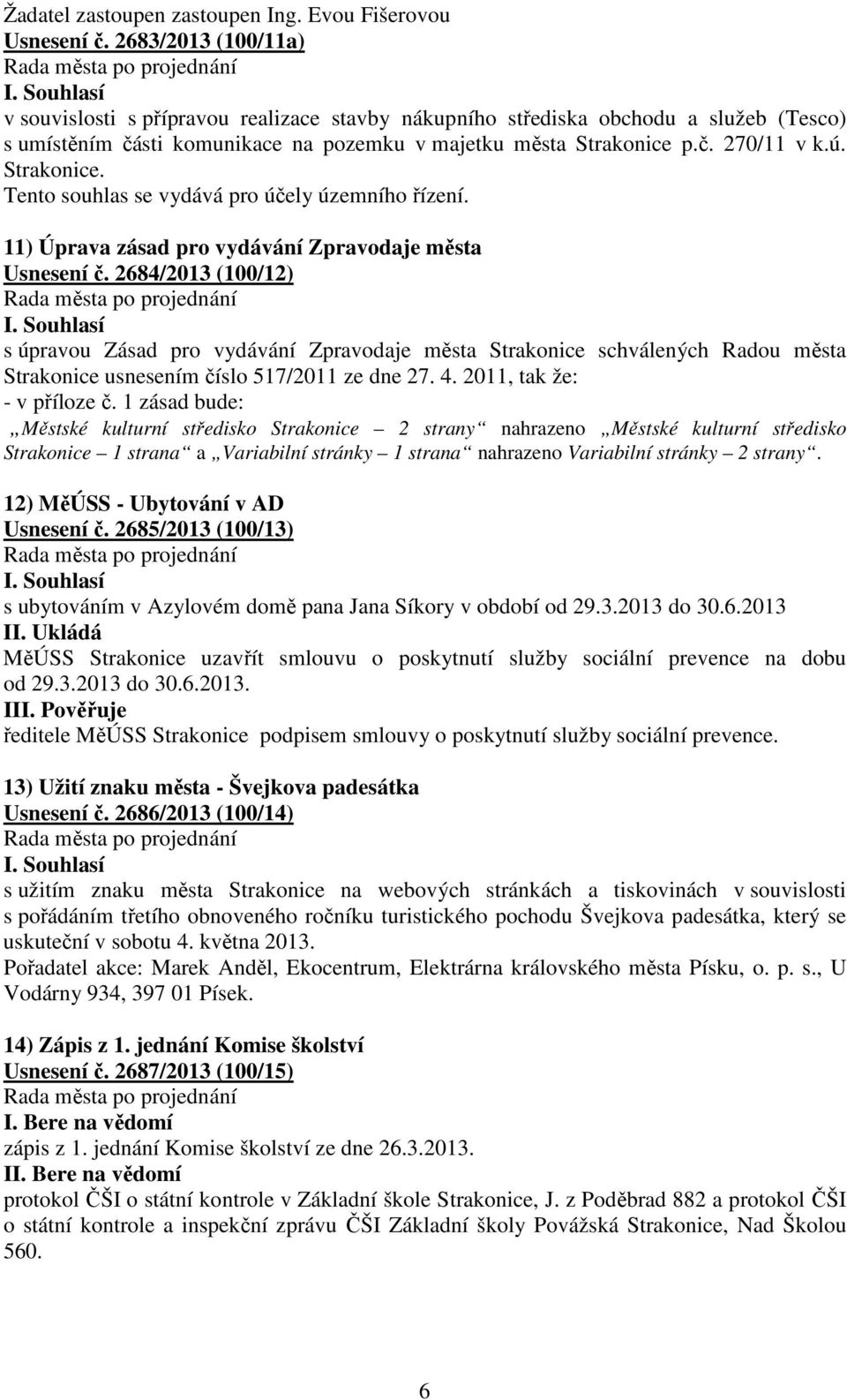 Strakonice. Tento souhlas se vydává pro účely územního řízení. 11) Úprava zásad pro vydávání Zpravodaje města Usnesení č.