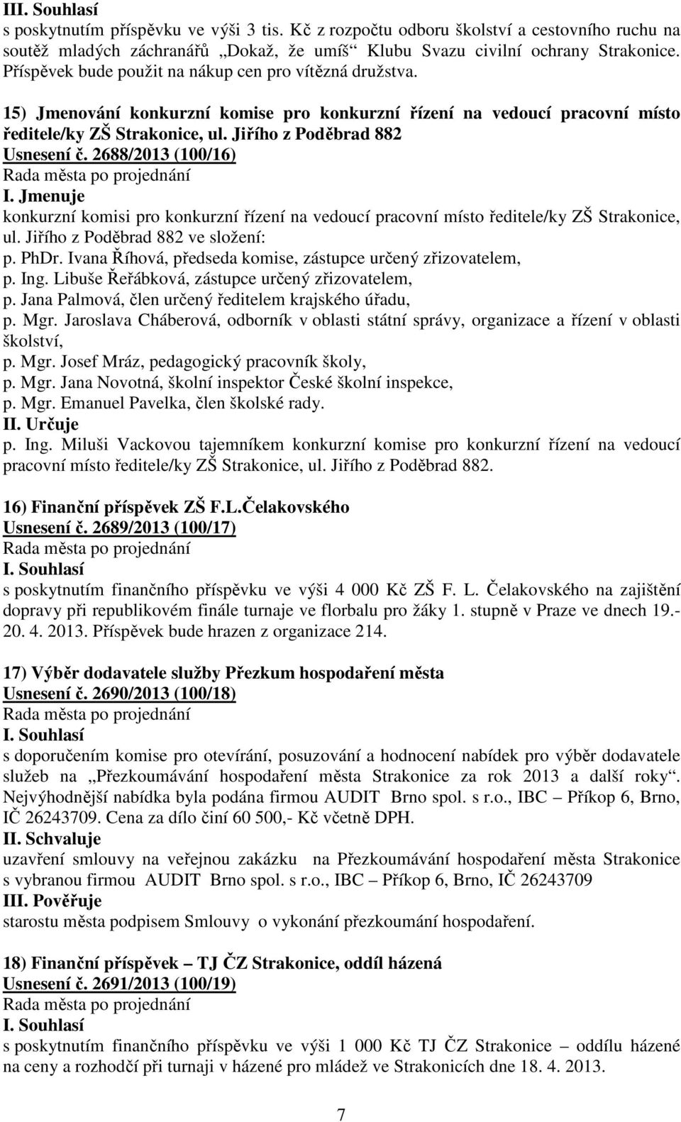 2688/2013 (100/16) I. Jmenuje konkurzní komisi pro konkurzní řízení na vedoucí pracovní místo ředitele/ky ZŠ Strakonice, ul. Jiřího z Poděbrad 882 ve složení: p. PhDr.