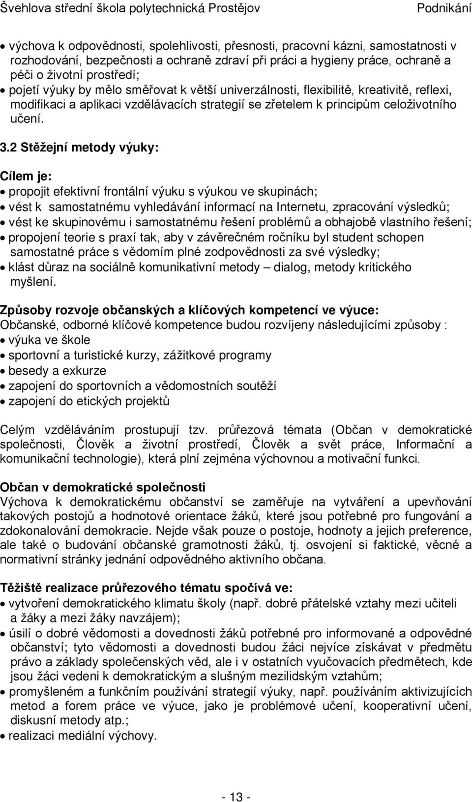 2 Stěžejní metody výuky: Cílem je: propojit efektivní frontální výuku s výukou ve skupinách; vést k samostatnému vyhledávání informací na Internetu, zpracování výsledků; vést ke skupinovému i