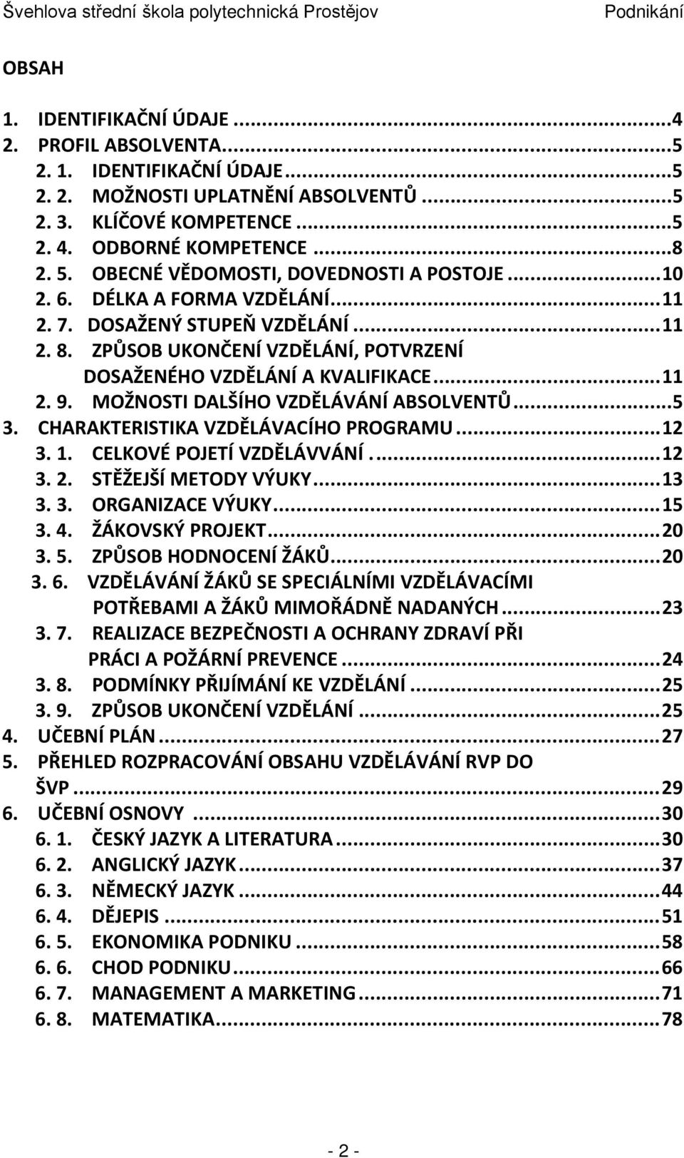 MOŽNOSTI DALŠÍHO VZDĚLÁVÁNÍ ABSOLVENTŮ...5 3. CHARAKTERISTIKA VZDĚLÁVACÍHO PROGRAMU... 12 3. 1. CELKOVÉ POJETÍ VZDĚLÁVVÁNÍ... 12 3. 2. STĚŽEJŠÍ METODY VÝUKY... 13 3. 3. ORGANIZACE VÝUKY... 15 3. 4.