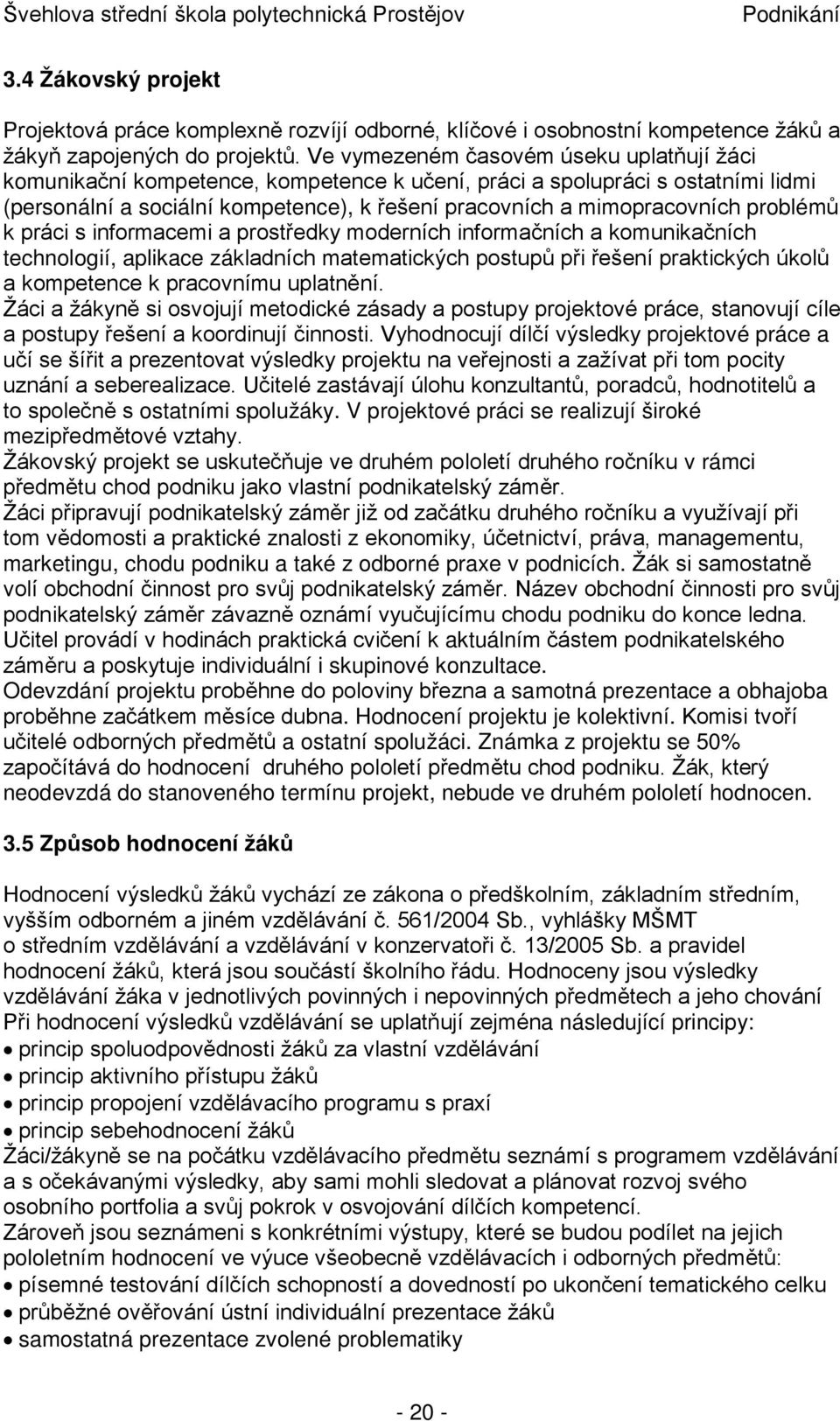 problémů k práci s informacemi a prostředky moderních informačních a komunikačních technologií, aplikace základních matematických postupů při řešení praktických úkolů a kompetence k pracovnímu