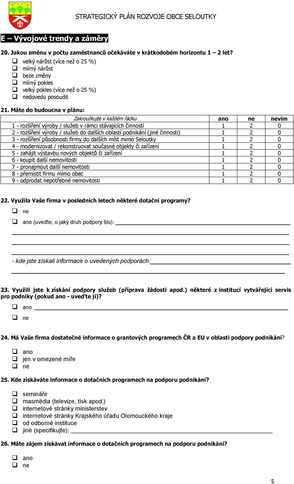 Máte do budoucna v plánu: Zakroužkujte v každém řádku ano ne nevím 1 - rozšíření výroby / služeb v rámci stávajících činností 1 2 0 2 - rozšíření výroby / služeb do dalších oblastí podnikání (jiné