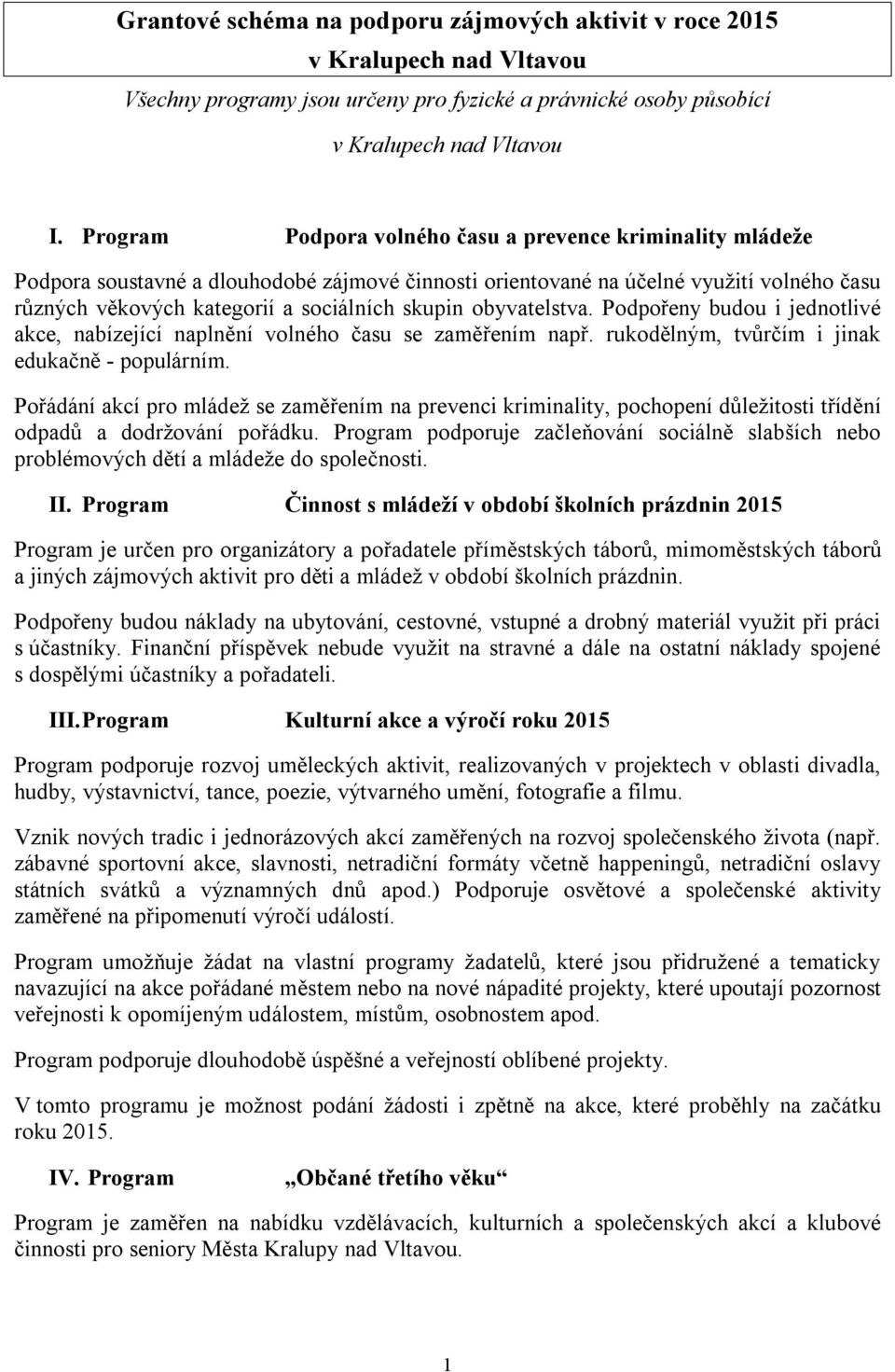 obyvatelstva. Podpořeny budou i jednotlivé akce, nabízející naplnění volného času se zaměřením např. rukodělným, tvůrčím i jinak edukačně - populárním.