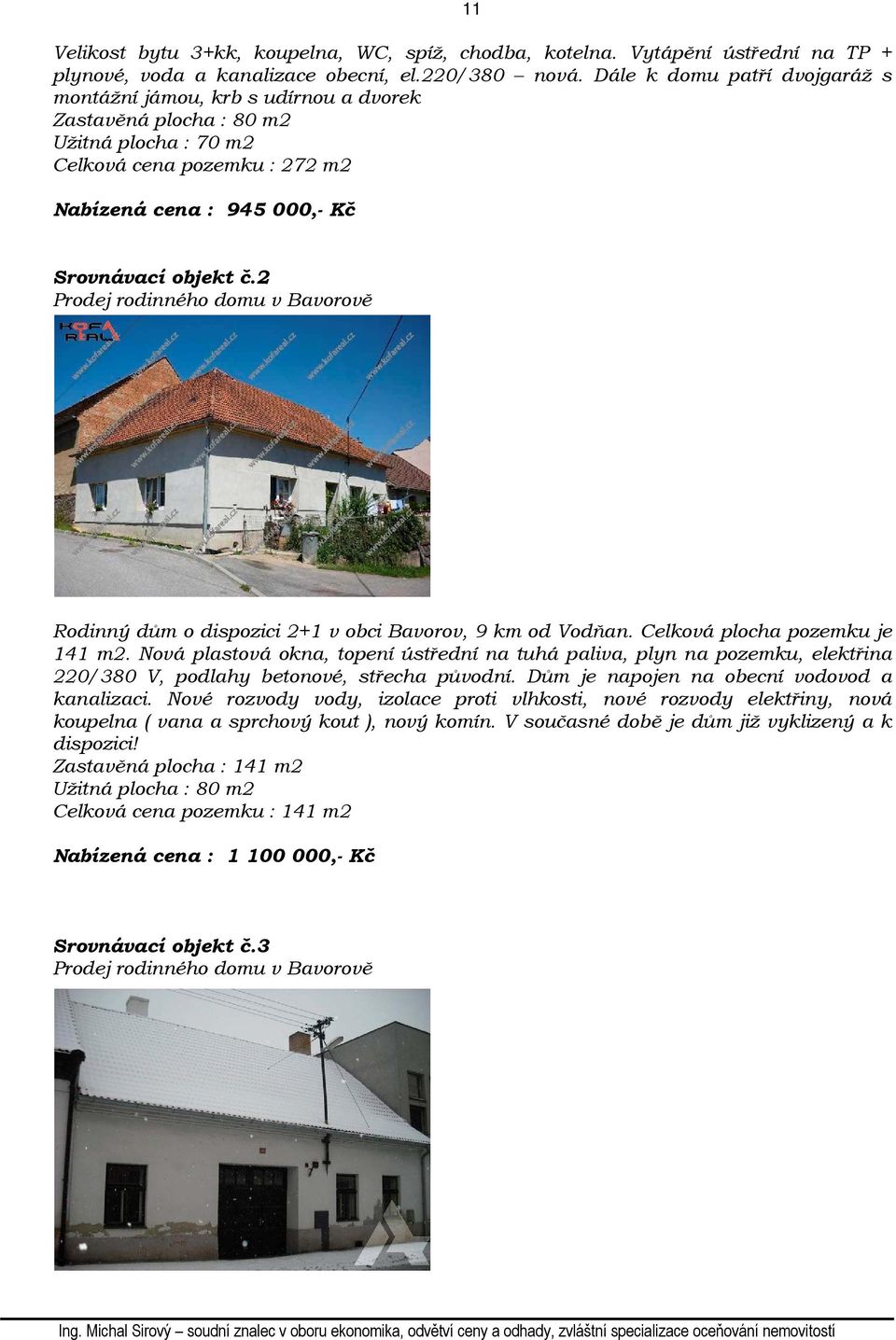 2 Prodej rodinného domu v Bavorově Rodinný dům o dispozici 2+1 v obci Bavorov, 9 km od Vodňan. Celková plocha pozemku je 141 m2.