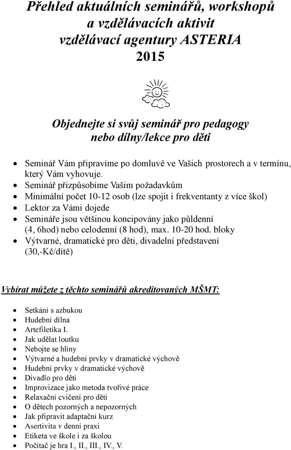 Seminář přizpůsobíme Vašim požadavkům Minimální počet 10-12 osob (lze spojit i frekventanty z více škol) Lektor za Vámi dojede Semináře jsou většinou koncipovány jako půldenní (4, 6hod) nebo