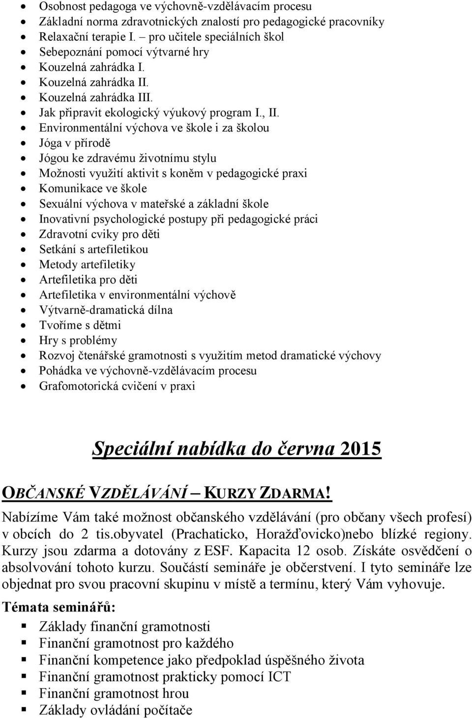 Environmentální výchova ve škole i za školou Jóga v přírodě Jógou ke zdravému životnímu stylu Možnosti využití aktivit s koněm v pedagogické praxi Komunikace ve škole Sexuální výchova v mateřské a