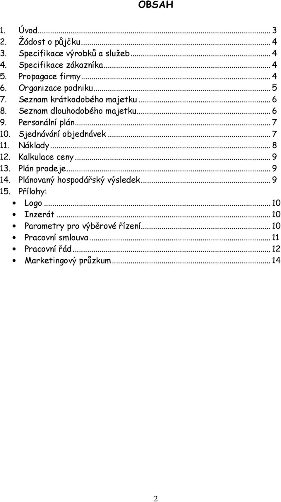 Sjednávání objednávek... 7 11. Náklady... 8 12. Kalkulace ceny... 9 13. Plán prodeje... 9 14. Plánovaný hospodářský výsledek... 9 15.
