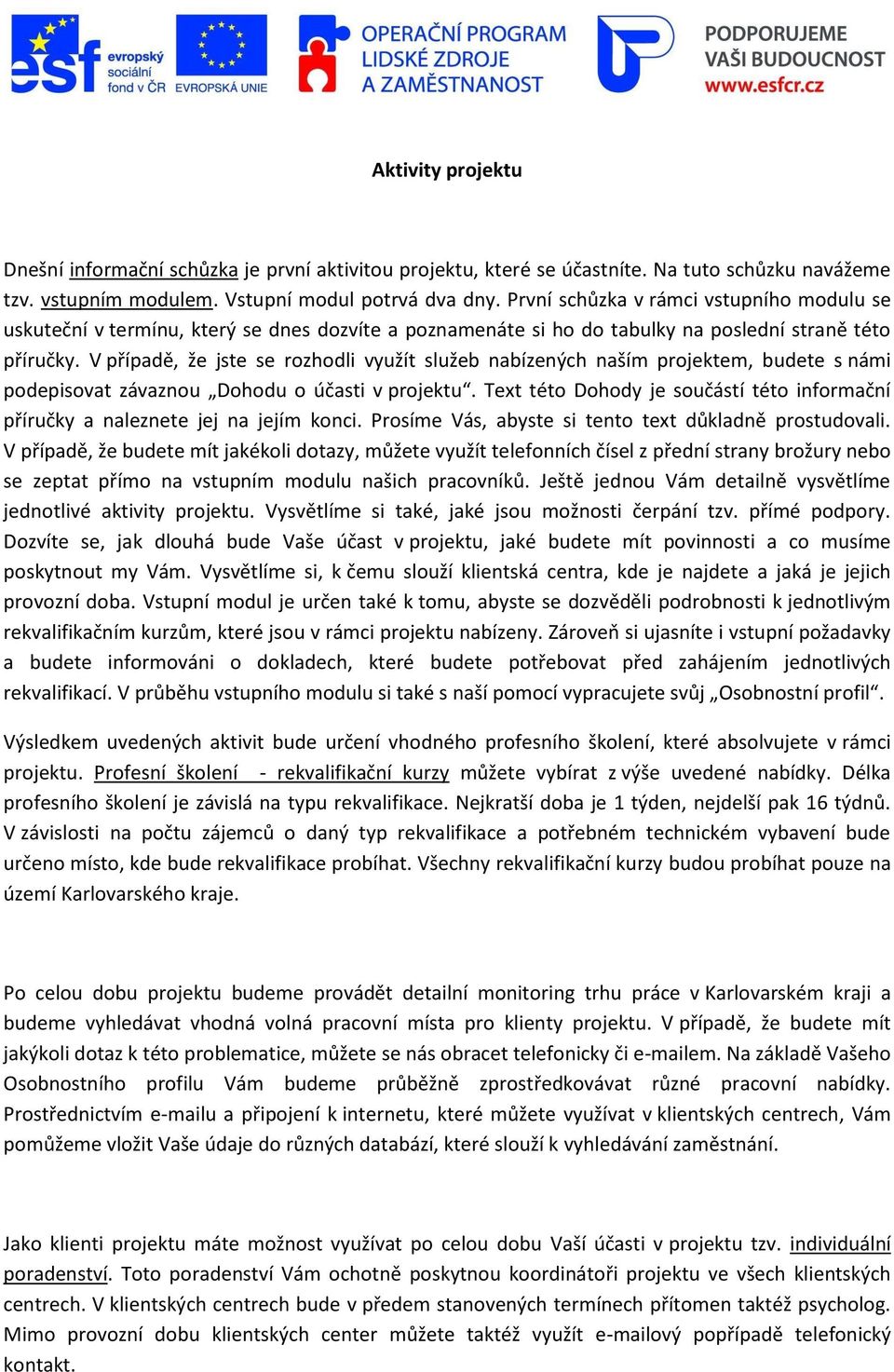 V případě, že jste se rozhodli využít služeb nabízených naším projektem, budete s námi podepisovat závaznou Dohodu o účasti v projektu.