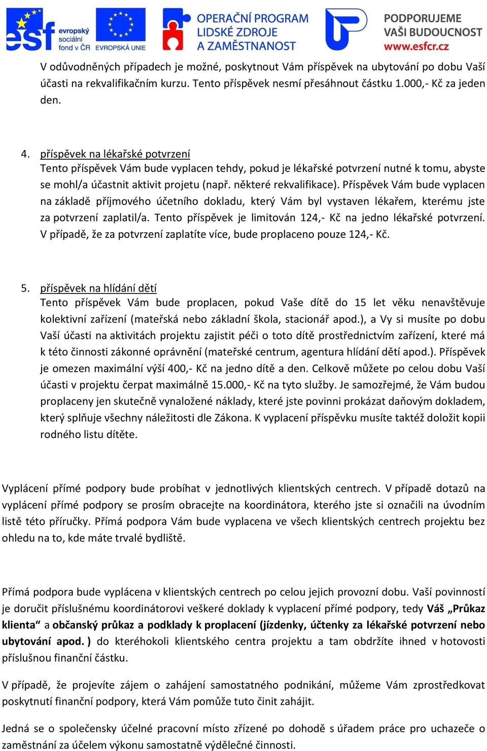 Příspěvek Vám bude vyplacen na základě příjmového účetního dokladu, který Vám byl vystaven lékařem, kterému jste za potvrzení zaplatil/a.