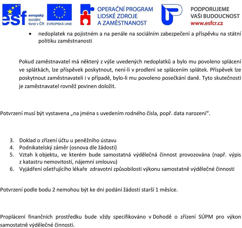 Tyto skutečnosti je zaměstnavatel rovněž povinen doložit. Potvrzení musí být vystavena na jména s uvedením rodného čísla, popř. data narození. 3. Doklad o zřízení účtu u peněžního ústavu 4.