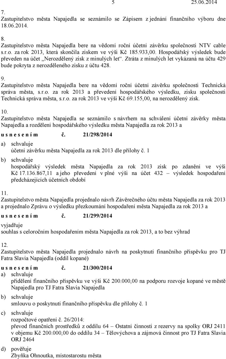 Zastupitelstvo města Napajedla bere na vědomí roční účetní závěrku společnosti Technická správa města, s.r.o. za rok 2013 a převedení hospodářského výsledku, zisku společnosti Technická správa města, s.