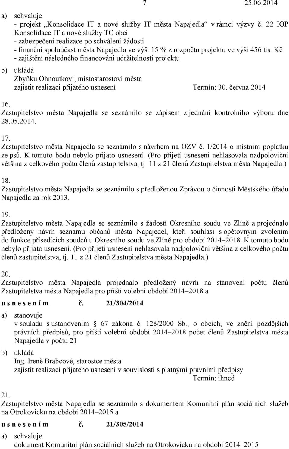 Kč - zajištění následného financování udržitelnosti projektu b) ukládá Zbyňku Ohnoutkovi, místostarostovi města zajistit realizaci přijatého usnesení Termín: 30. června 2014 16.