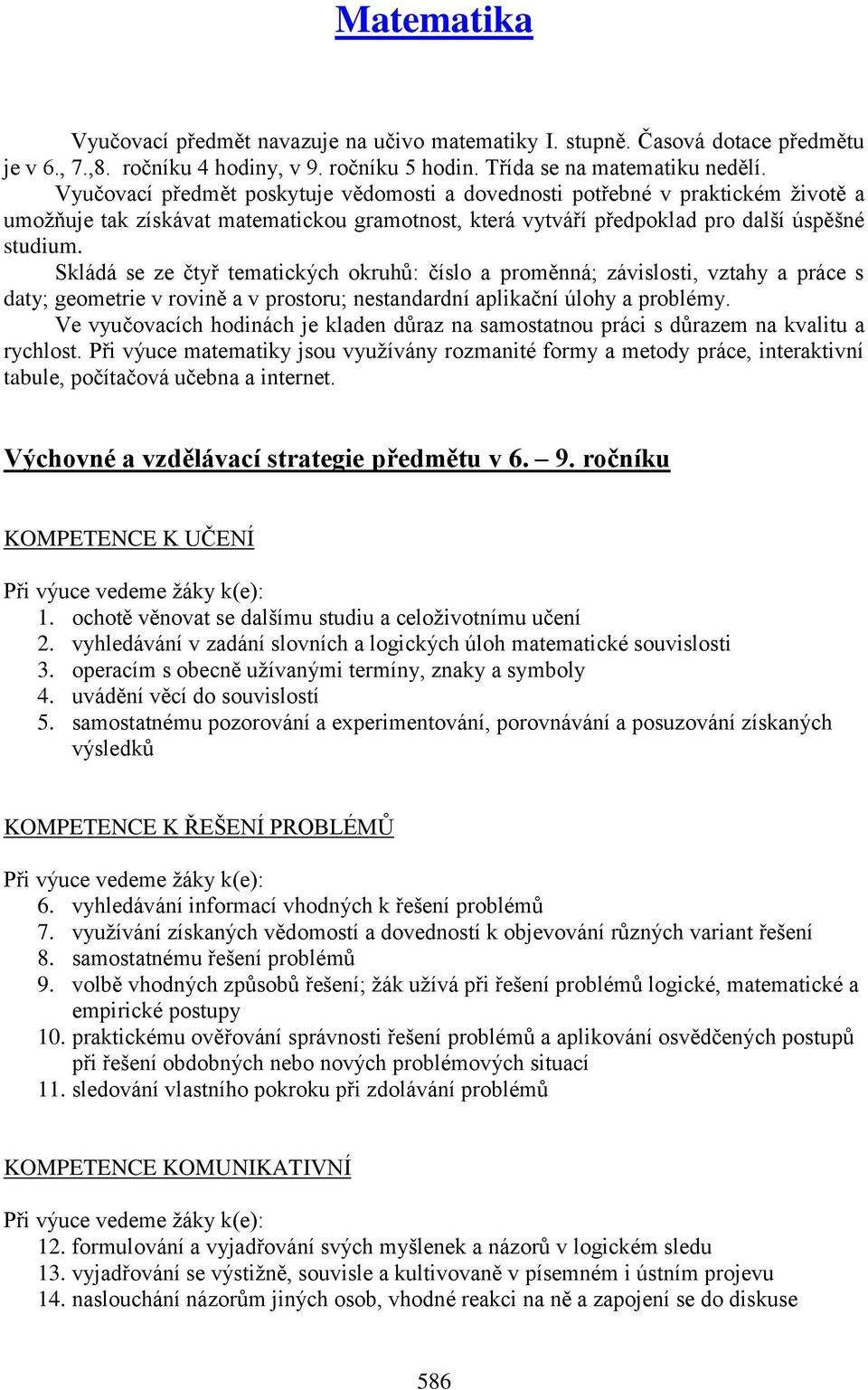 Skládá se ze čtyř tematických okruhů: číslo a proměnná; závislosti, vztahy a práce s daty; geometrie v rovině a v prostoru; nestandardní aplikační úlohy a problémy.