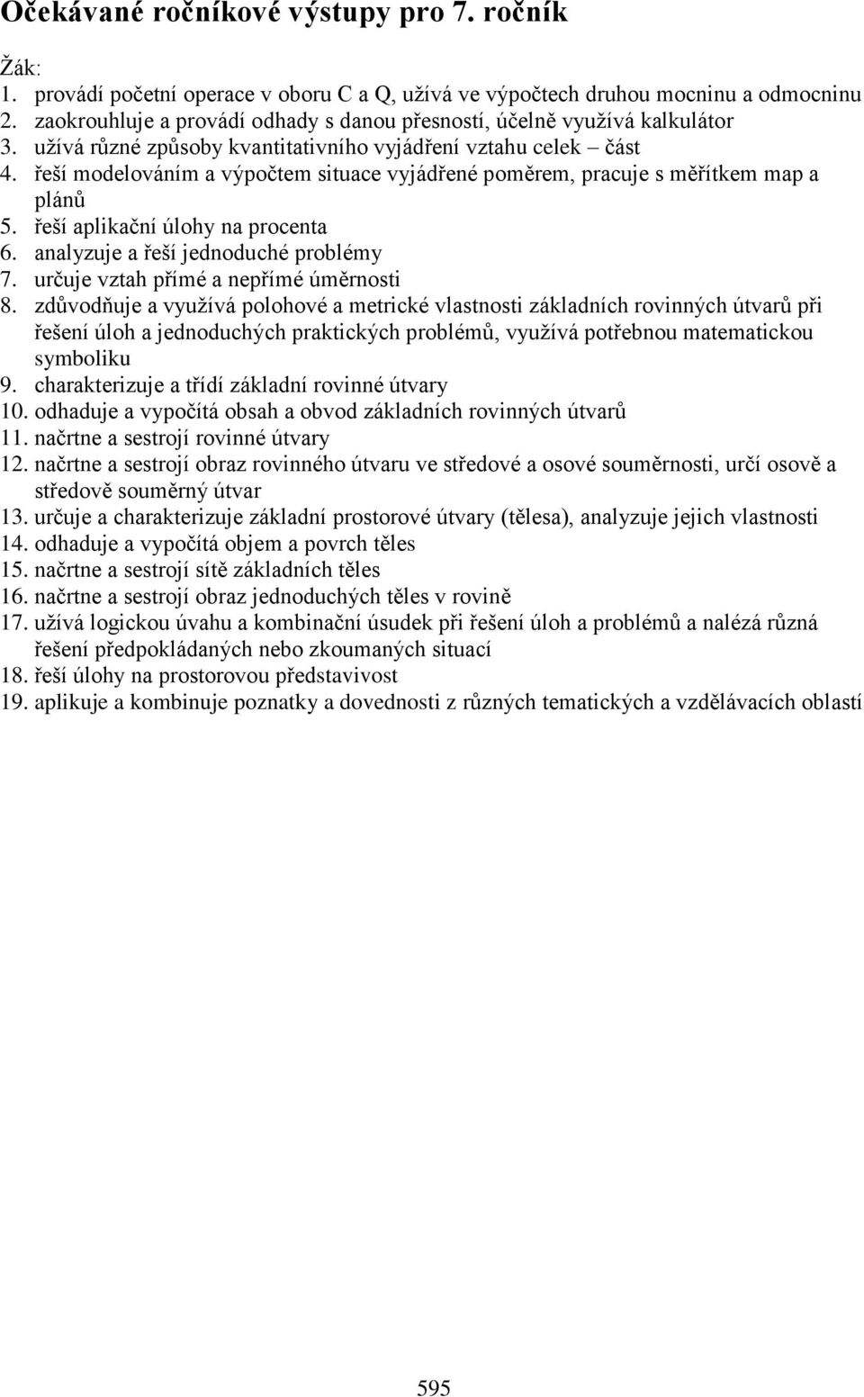 řeší modelováním a výpočtem situace vyjádřené poměrem, pracuje s měřítkem map a plánů 5. řeší aplikační úlohy na procenta 6. analyzuje a řeší jednoduché problémy 7.