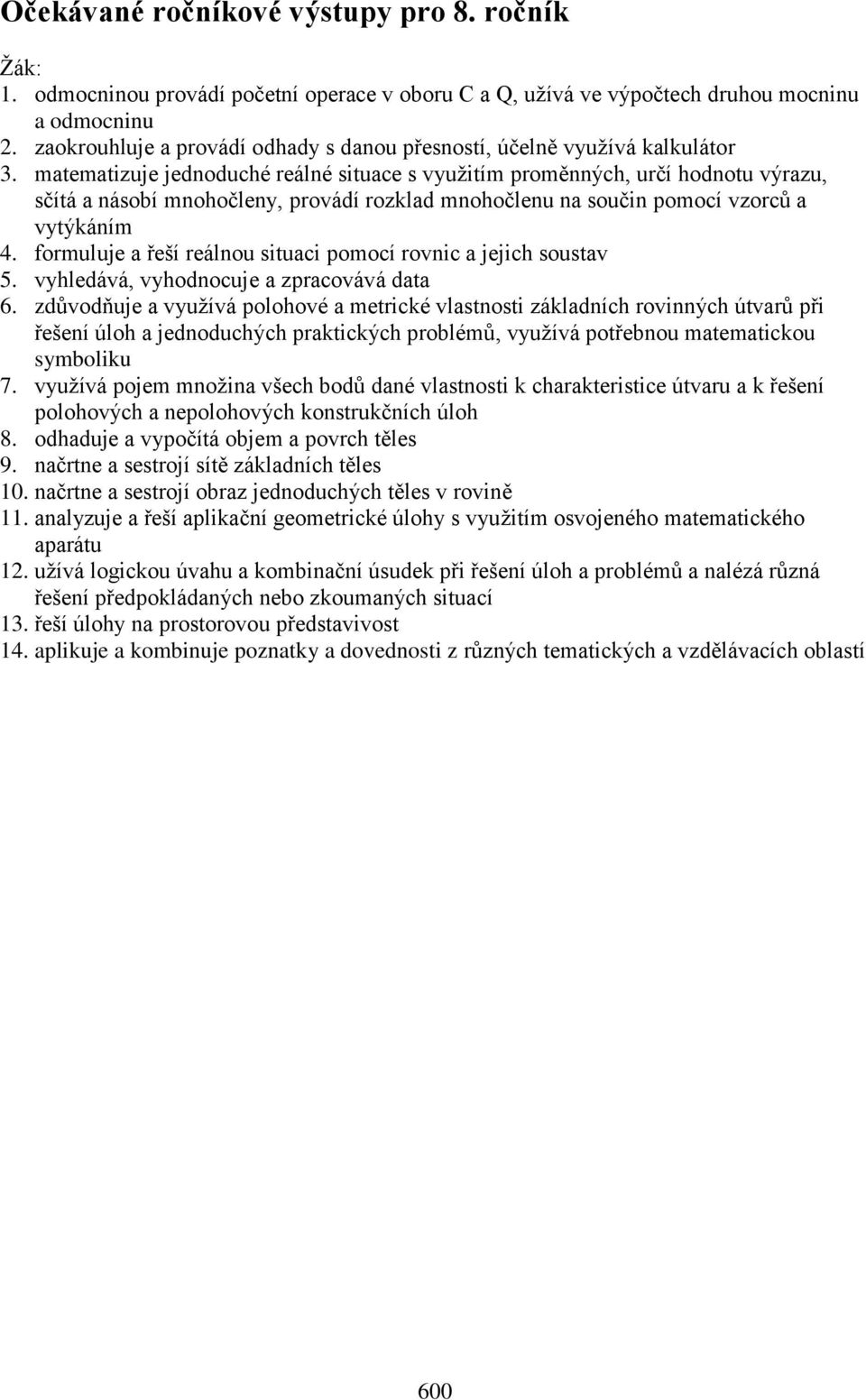 matematizuje jednoduché reálné situace s využitím proměnných, určí hodnotu výrazu, sčítá a násobí mnohočleny, provádí rozklad mnohočlenu na součin pomocí vzorců a vytýkáním 4.