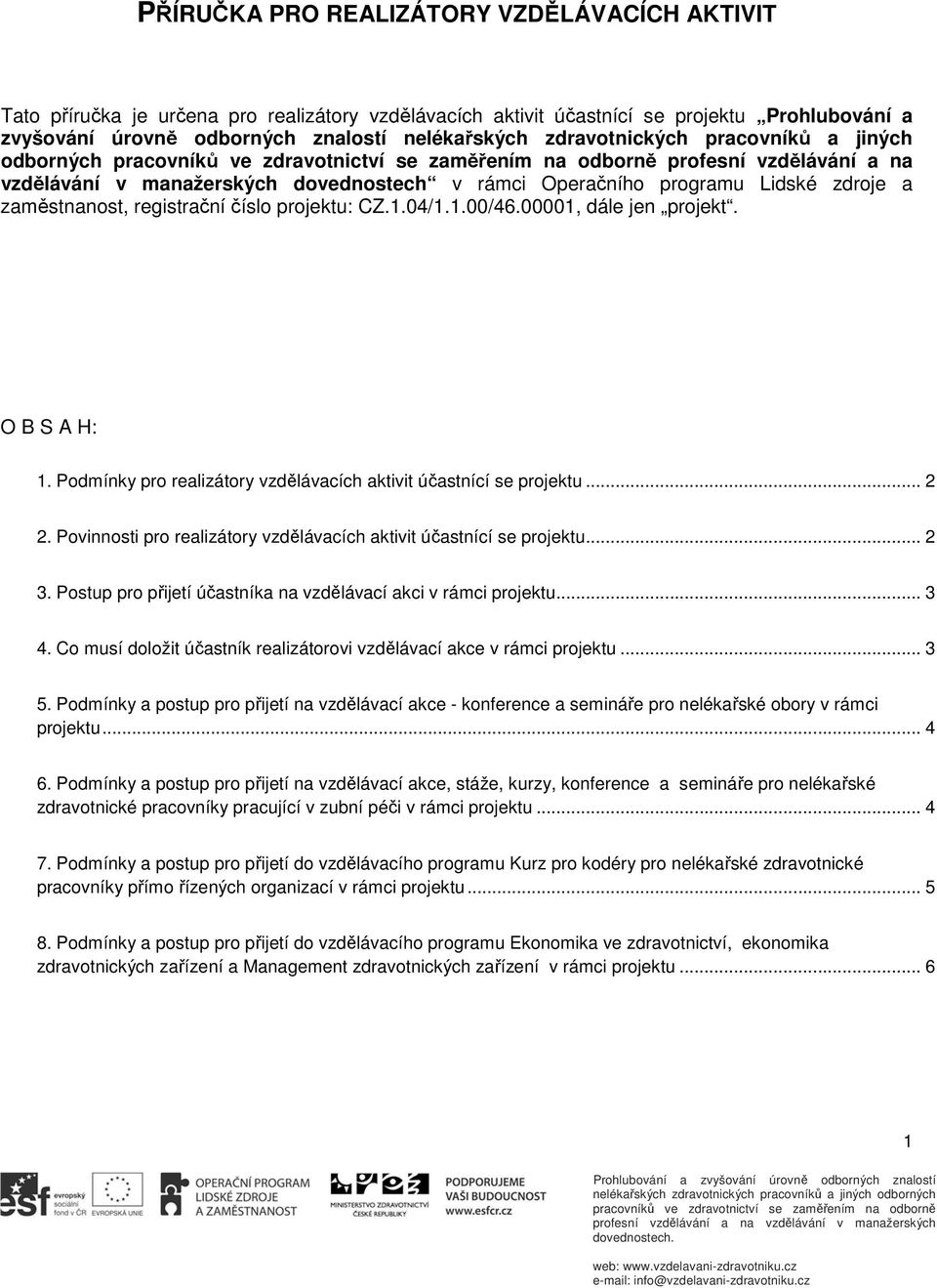 04/1.1.00/46.00001, dále jen projekt. O B S A H: 1. Podmínky pro realizátory vzdělávacích aktivit účastnící se projektu... 2 2. Povinnosti pro realizátory vzdělávacích aktivit účastnící se projektu.