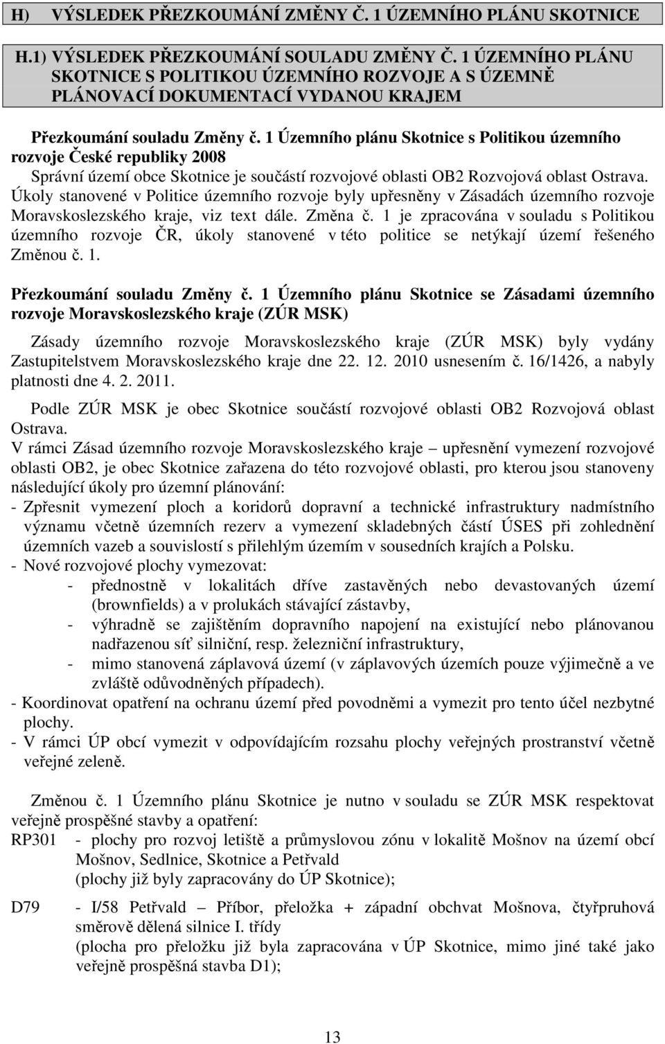 1 Územního plánu Skotnice s Politikou územního rozvoje České republiky 2008 Správní území obce Skotnice je součástí rozvojové oblasti OB2 Rozvojová oblast Ostrava.