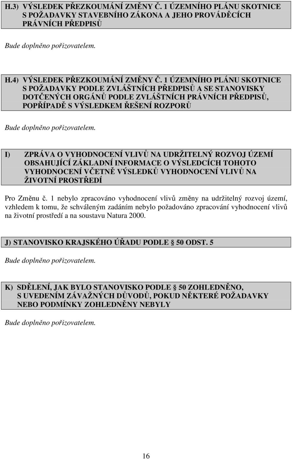 I) ZPRÁVA O VYHODNOCENÍ VLIVŮ NA UDRŽITELNÝ ROZVOJ ÚZEMÍ OBSAHUJÍCÍ ZÁKLADNÍ INFORMACE O VÝSLEDCÍCH TOHOTO VYHODNOCENÍ VČETNĚ VÝSLEDKŮ VYHODNOCENÍ VLIVŮ NA ŽIVOTNÍ PROSTŘEDÍ Pro Změnu č.