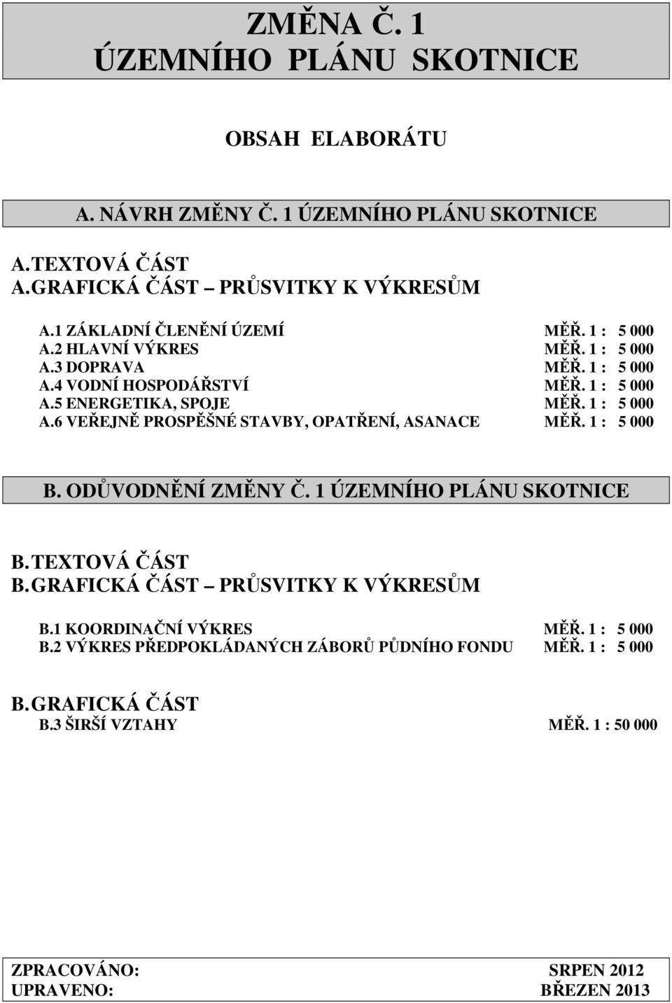 1 : 5 000 A.6 VEŘEJNĚ PROSPĚŠNÉ STAVBY, OPATŘENÍ, ASANACE MĚŘ. 1 : 5 000 B. ODŮVODNĚNÍ ZMĚNY Č. 1 ÚZEMNÍHO PLÁNU SKOTNICE B. TEXTOVÁ ČÁST B.