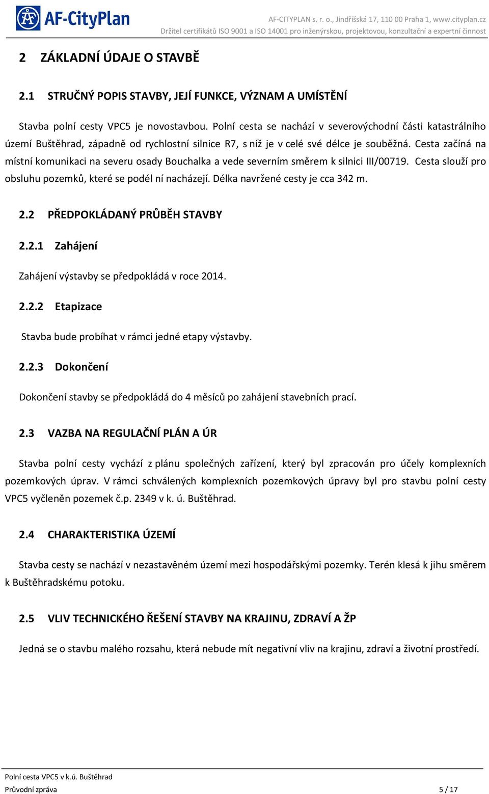 Cesta začíná na místní komunikaci na severu osady Bouchalka a vede severním směrem k silnici III/00719. Cesta slouží pro obsluhu pozemků, které se podél ní nacházejí.