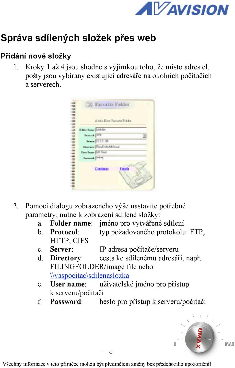 Pomocí dialogu zobrazeného výše nastavíte potřebné parametry, nutné k zobrazení sdílené složky: a. Folder name: jméno pro vytvářené sdílení b.