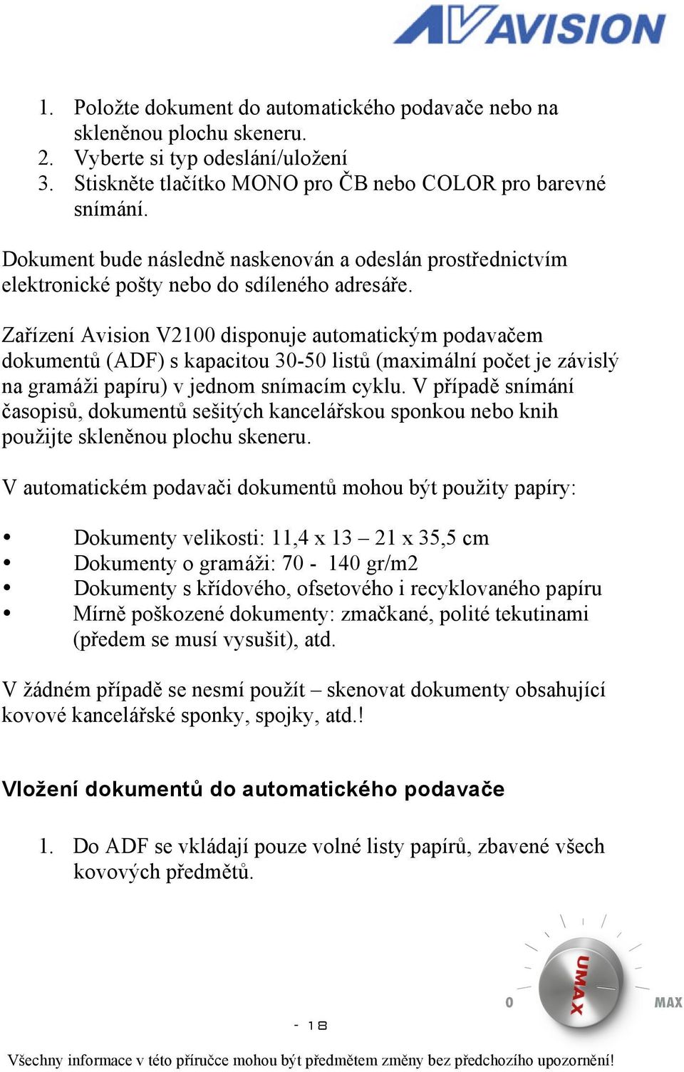 Zařízení Avision V2100 disponuje automatickým podavačem dokumentů (ADF) s kapacitou 30-50 listů (maximální počet je závislý na gramáži papíru) v jednom snímacím cyklu.