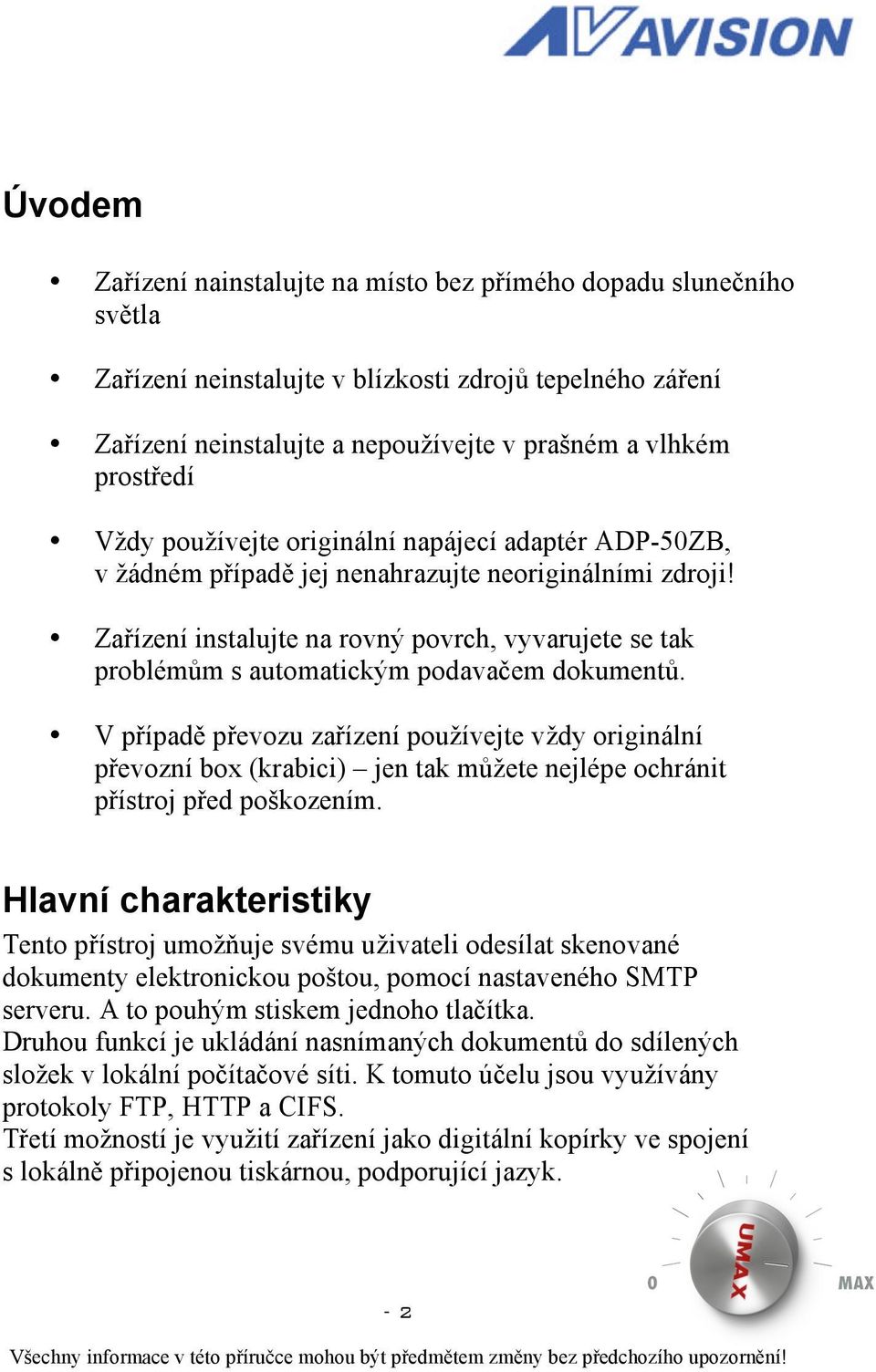 Zařízení instalujte na rovný povrch, vyvarujete se tak problémům s automatickým podavačem dokumentů.