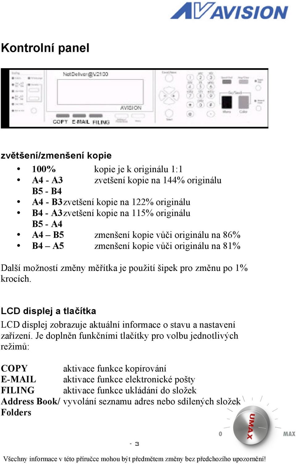 1% krocích. LCD displej a tlačítka LCD displej zobrazuje aktuální informace o stavu a nastavení zařízení.