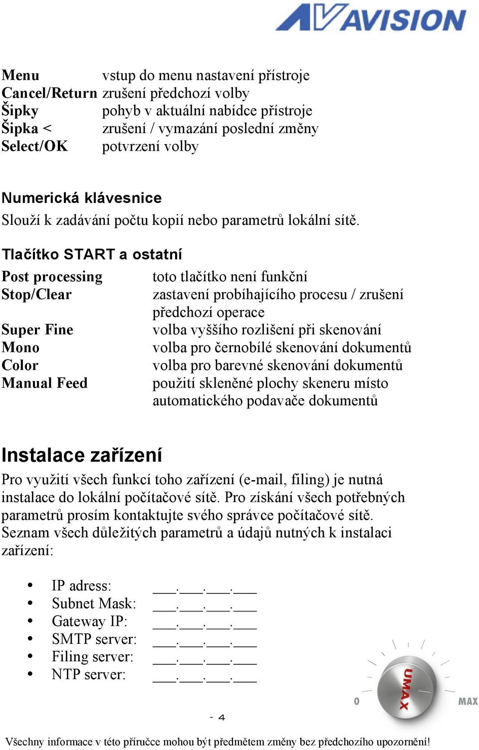 Tlačítko START a ostatní Post processing toto tlačítko není funkční Stop/Clear zastavení probíhajícího procesu / zrušení předchozí operace Super Fine volba vyššího rozlišení při skenování Mono volba