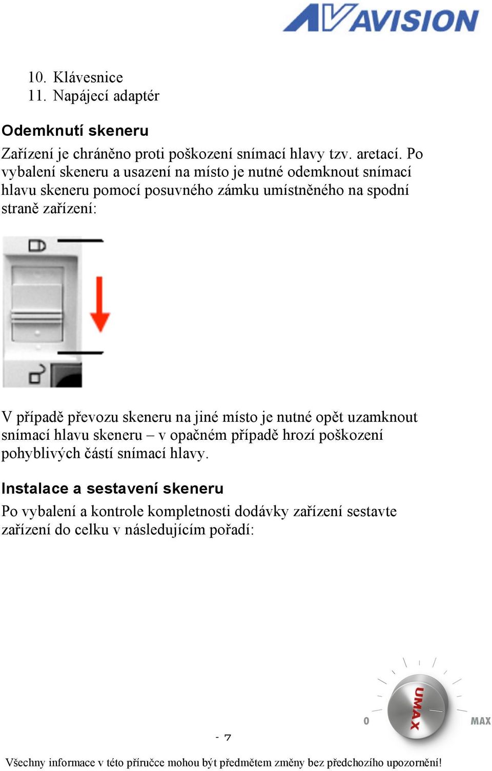 zařízení: V případě převozu skeneru na jiné místo je nutné opět uzamknout snímací hlavu skeneru v opačném případě hrozí poškození