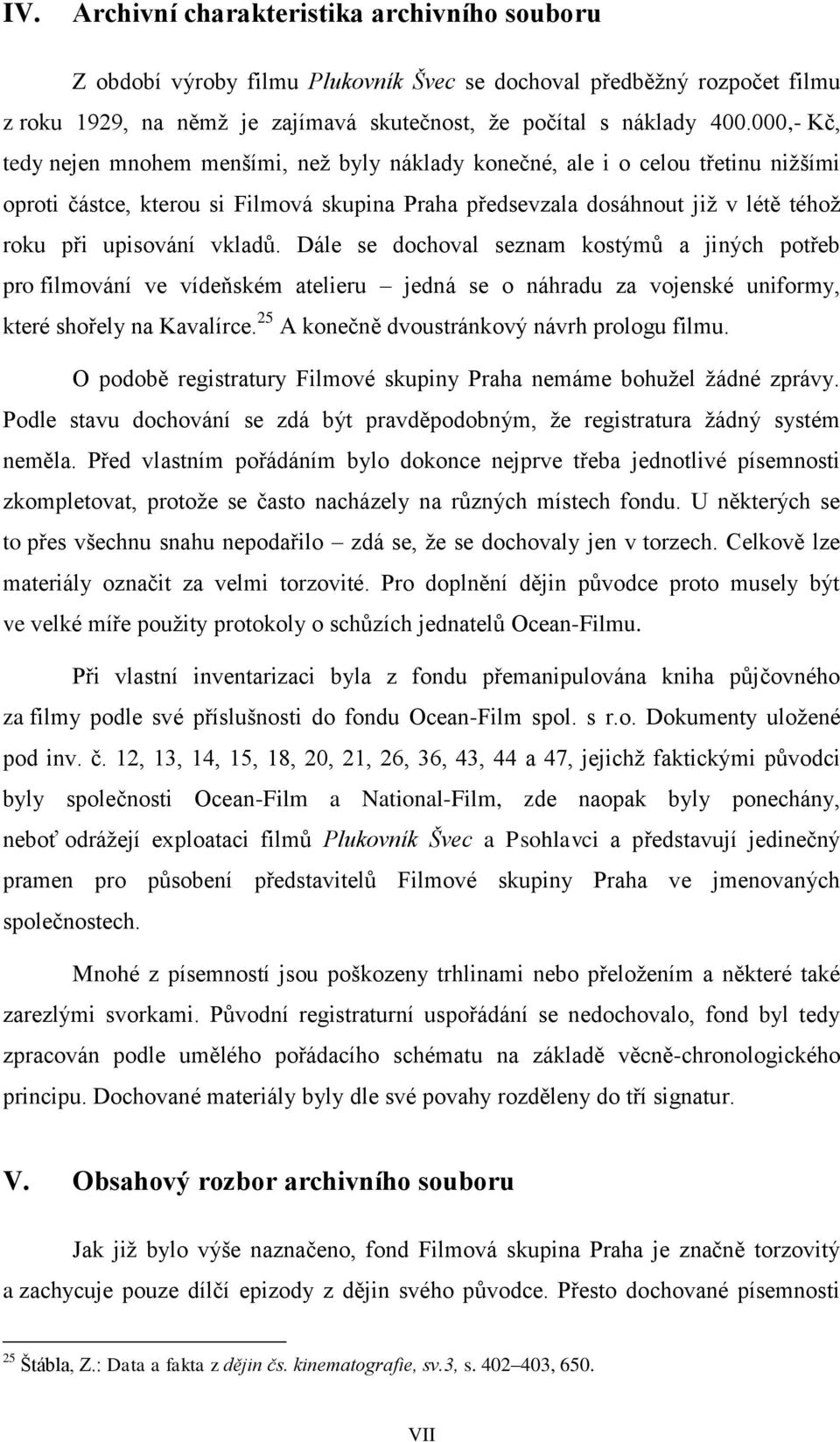 vkladů. Dále se dochoval seznam kostýmů a jiných potřeb pro filmování ve vídeňském atelieru jedná se o náhradu za vojenské uniformy, které shořely na Kavalírce.