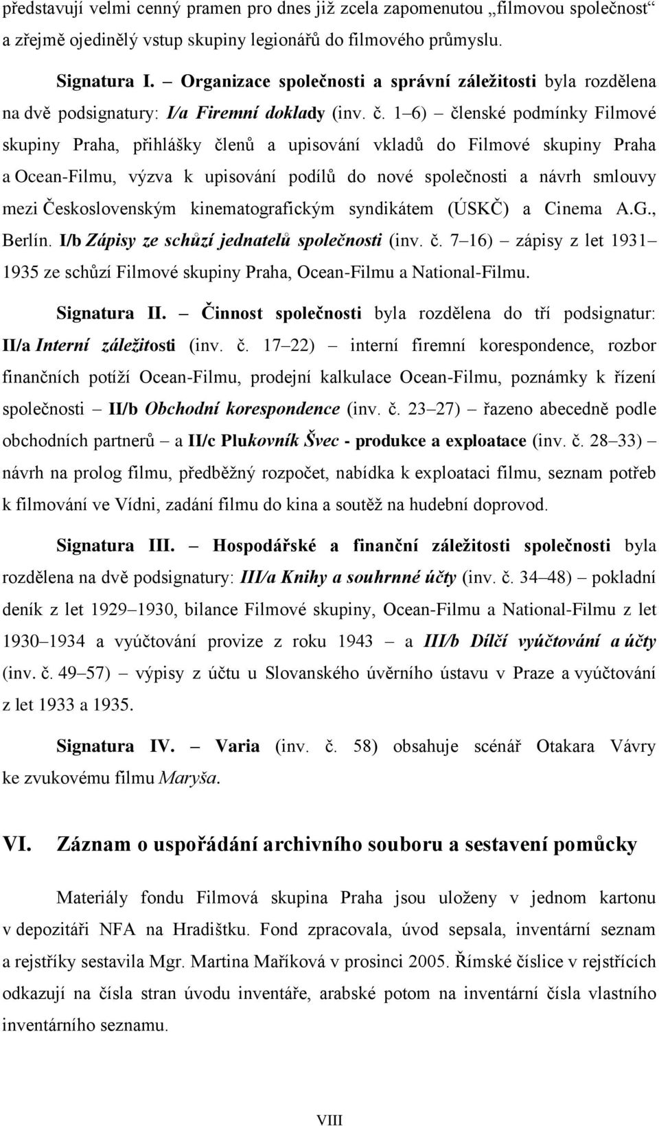 1 6) členské podmínky Filmové skupiny Praha, přihlášky členů a upisování vkladů do Filmové skupiny Praha a Ocean-Filmu, výzva k upisování podílů do nové společnosti a návrh smlouvy mezi